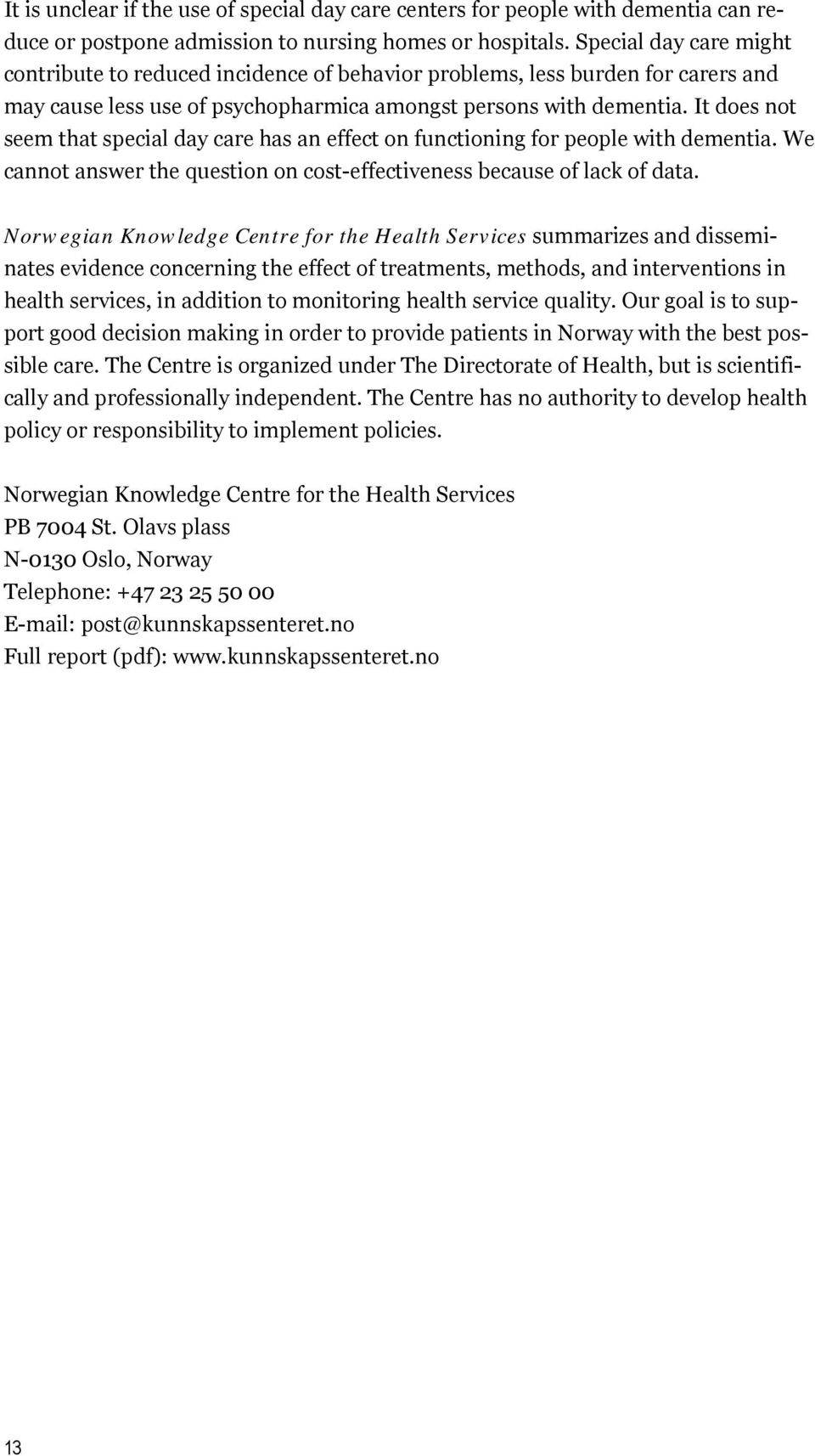 It does not seem that special day care has an effect on functioning for people with dementia. We cannot answer the question on cost-effectiveness because of lack of data.