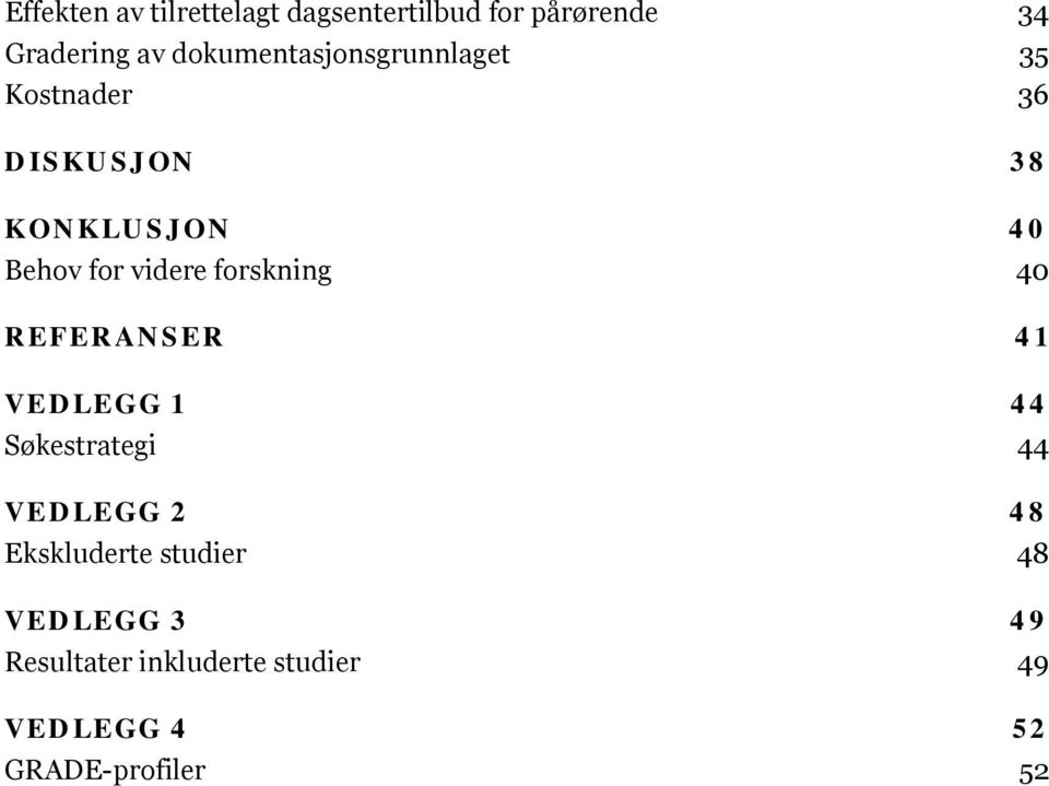 videre forskning 40 REFERANSER 41 VEDLEGG 1 44 Søkestrategi 44 VEDLEGG 2 48