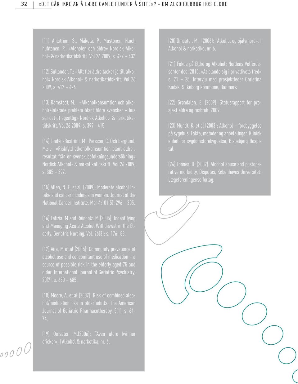 : «Alkoholkonsumtion och alkoholrelaterade problem blant äldre svensker hus ser det ut egentlig» Nordisk Alkohol- & narkotikatidskrift. Vol 26 2009, s. 399-415 (14) Lindèn-Boström, M., Persson, C.