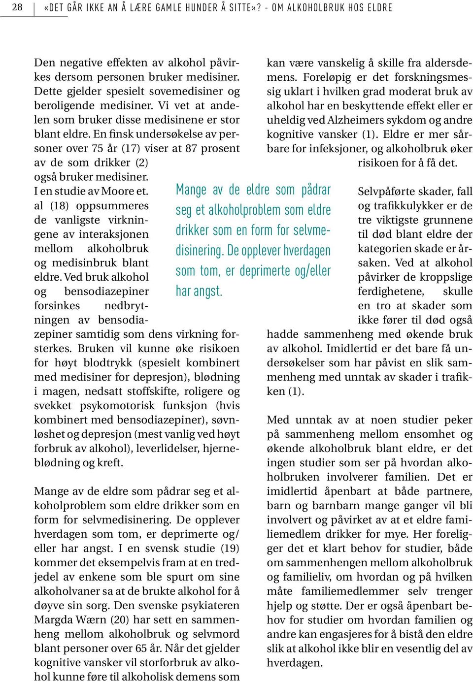 En finsk undersøkelse av personer over 75 år (17) viser at 87 prosent av de som drikker (2) også bruker medisiner. I en studie av Moore et.