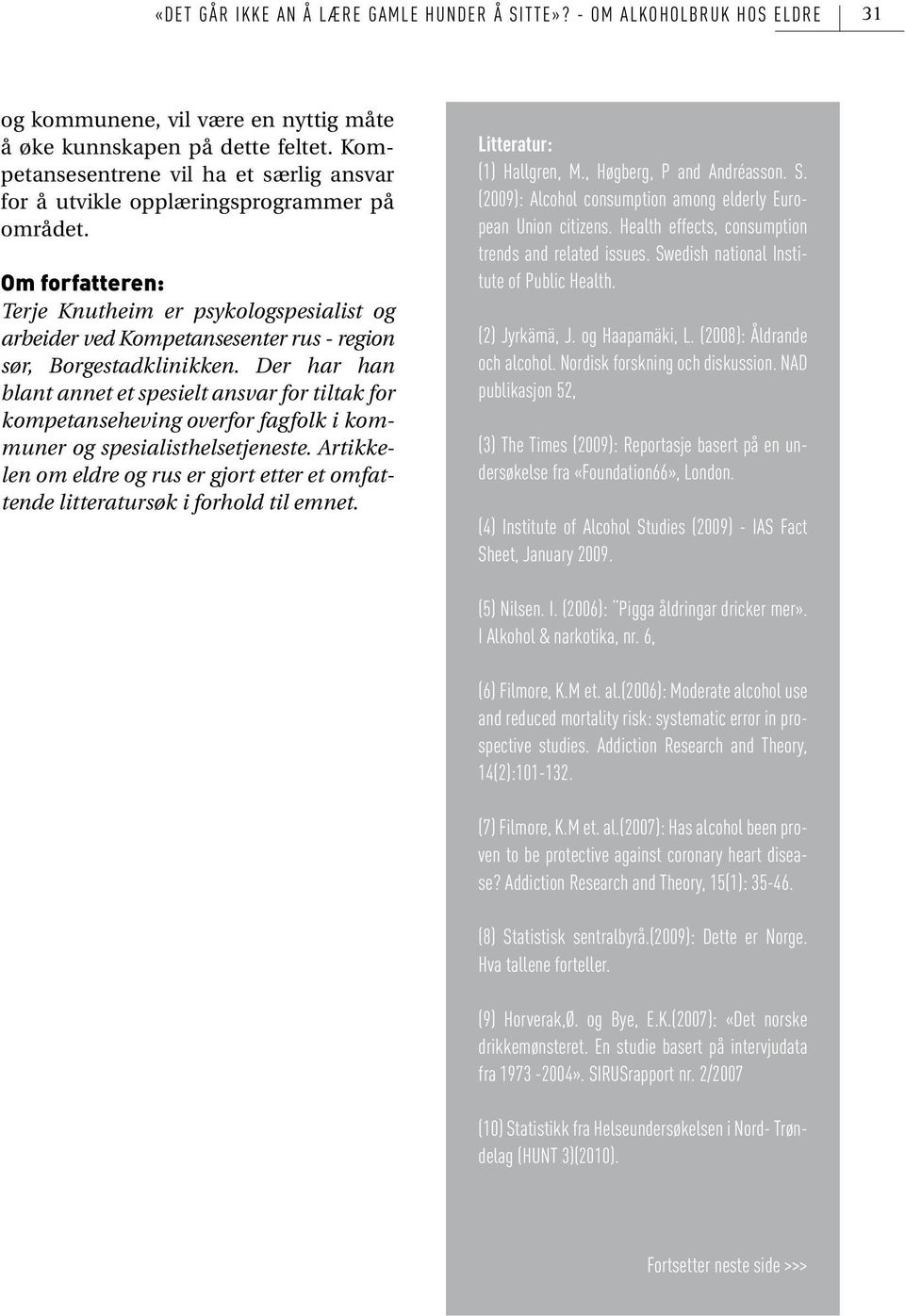 Om forfatteren: Terje Knutheim er psykologspesialist og arbeider ved Kompetansesenter rus - region sør, Borgestadklinikken.