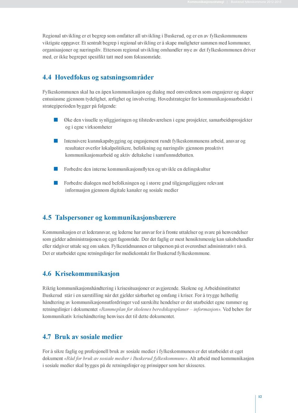 Ettersom regional utvikling omhandler mye av det fylkeskommunen driver med, er ikke begrepet spesifikt tatt med som fokusområde. 4.