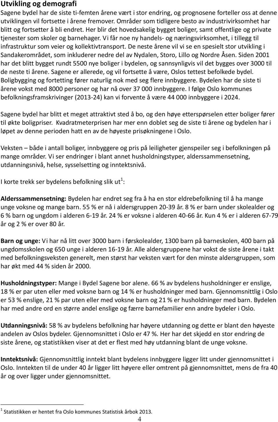 Vi får noe ny handels- og næringsvirksomhet, i tillegg til infrastruktur som veier og kollektivtransport.