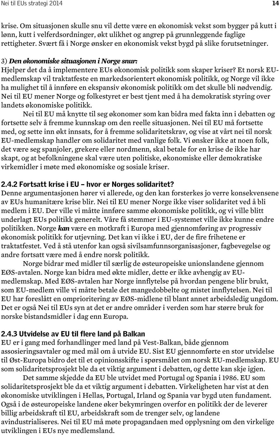 Svært få i Norge ønsker en økonomisk vekst bygd på slike forutsetninger. 3) Den økonomiske situasjonen i Norge snur: Hjelper det da å implementere EUs økonomisk politikk som skaper kriser?