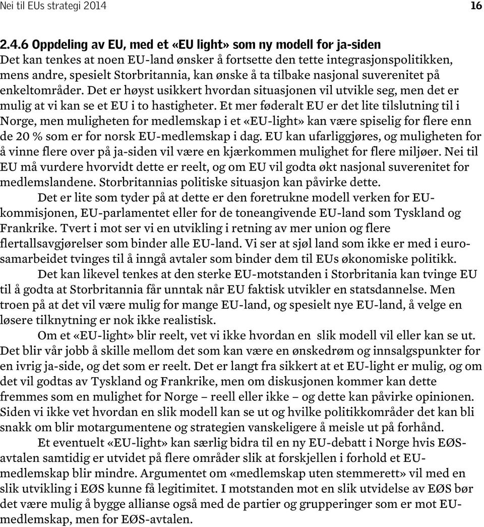 6 Oppdeling av EU, med et «EU light» som ny modell for ja-siden Det kan tenkes at noen EU-land ønsker å fortsette den tette integrasjonspolitikken, mens andre, spesielt Storbritannia, kan ønske å ta