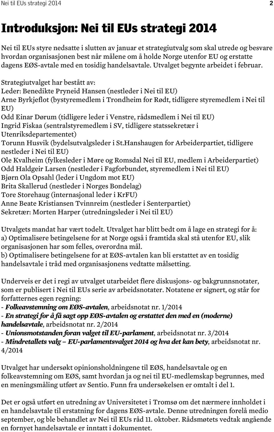 Strategiutvalget har bestått av: Leder: Benedikte Pryneid Hansen (nestleder i Nei til EU) Arne Byrkjeflot (bystyremedlem i Trondheim for Rødt, tidligere styremedlem i Nei til EU) Odd Einar Dørum