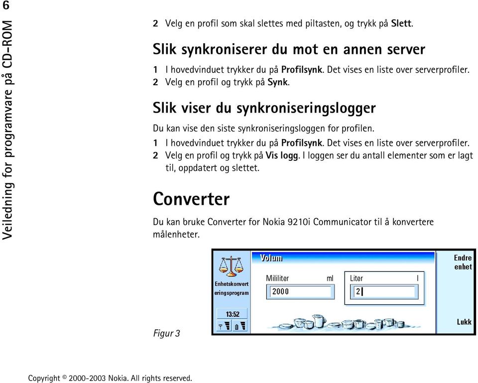 Slik viser du synkroniseringslogger Du kan vise den siste synkroniseringsloggen for profilen. 1 I hovedvinduet trykker du på Profilsynk.