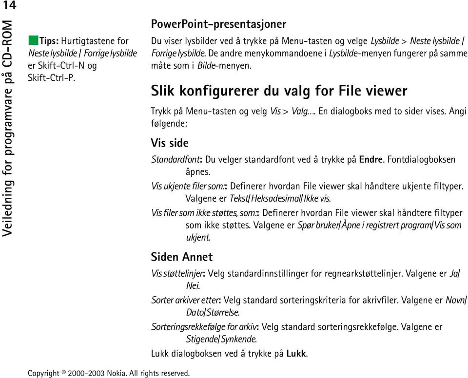 De andre menykommandoene i Lysbilde-menyen fungerer på samme måte som i Bilde-menyen. Slik konfigurerer du valg for File viewer Trykk på Menu-tasten og velg Vis > Valg.