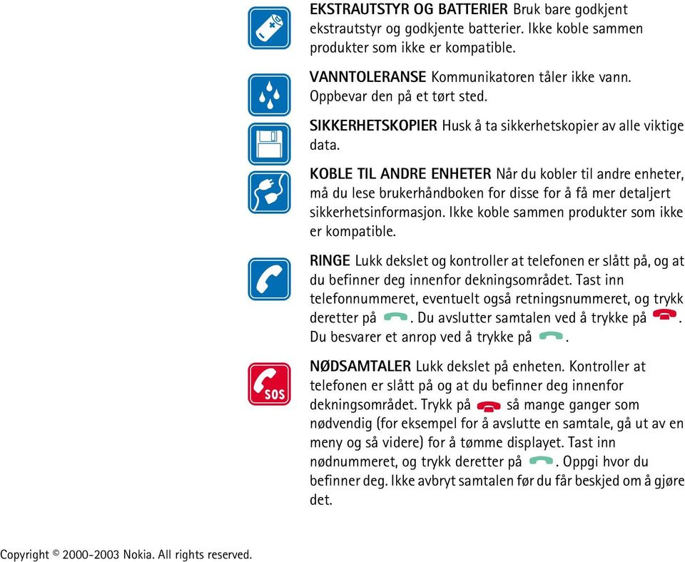 KOBLE TIL ANDRE ENHETER Når du kobler til andre enheter, må du lese brukerhåndboken for disse for å få mer detaljert sikkerhetsinformasjon. Ikke koble sammen produkter som ikke er kompatible.