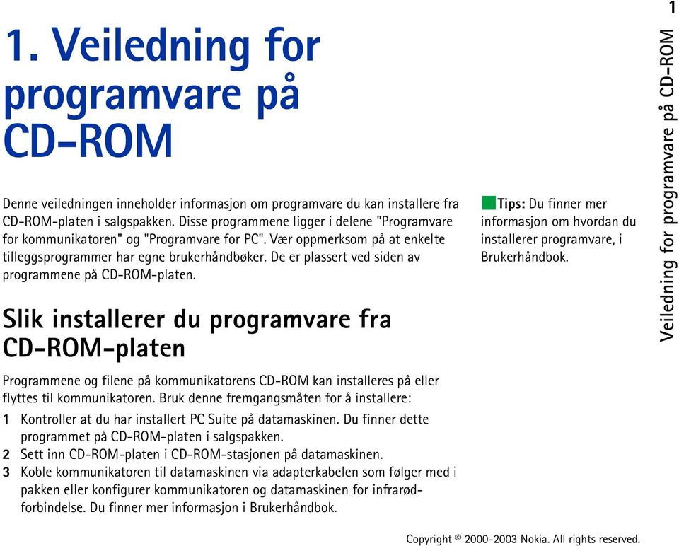 De er plassert ved siden av programmene på CD-ROM-platen. Tips: Du finner mer informasjon om hvordan du installerer programvare, i Brukerhåndbok.