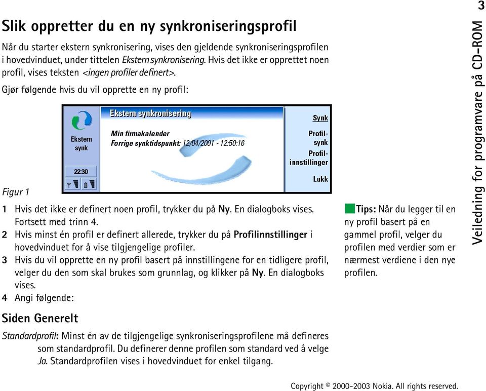 En dialogboks vises. Fortsett med trinn 4. 2 Hvis minst én profil er definert allerede, trykker du på Profilinnstillinger i hovedvinduet for å vise tilgjengelige profiler.