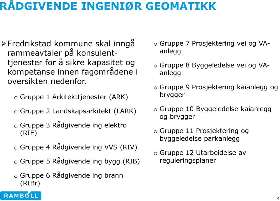 Rådgivende ing bygg (RIB) o Gruppe 7 Prosjektering vei og VAanlegg o Gruppe 8 Byggeledelse vei og VAanlegg o Gruppe 9 Prosjektering kaianlegg og brygger o