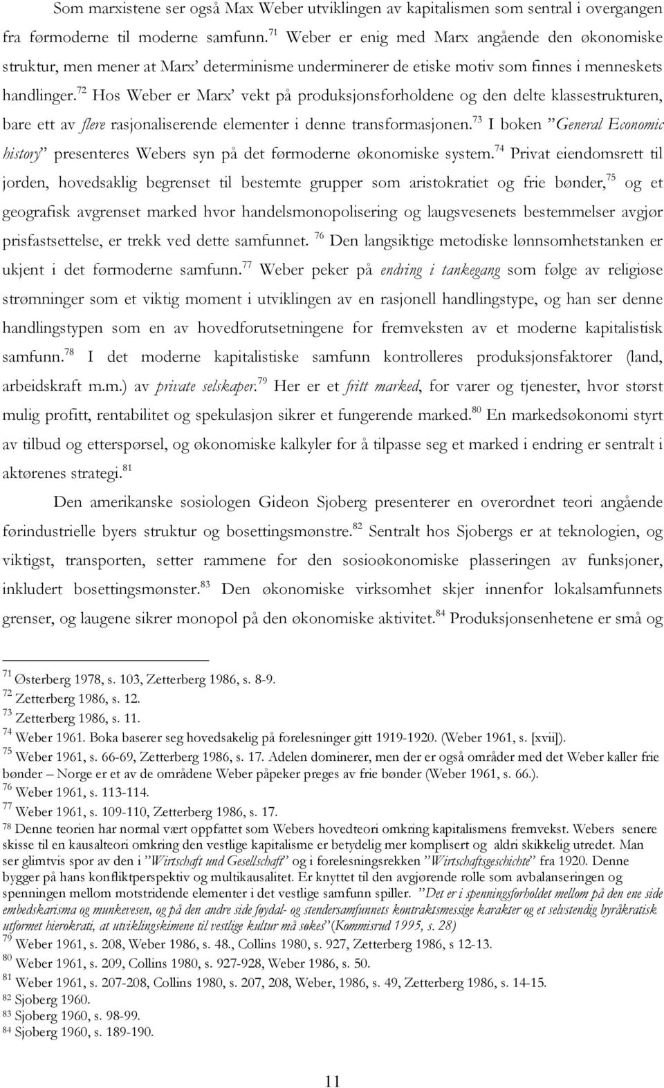 72 Hos Weber er Marx vekt på produksjonsforholdene og den delte klassestrukturen, bare ett av flere rasjonaliserende elementer i denne transformasjonen.