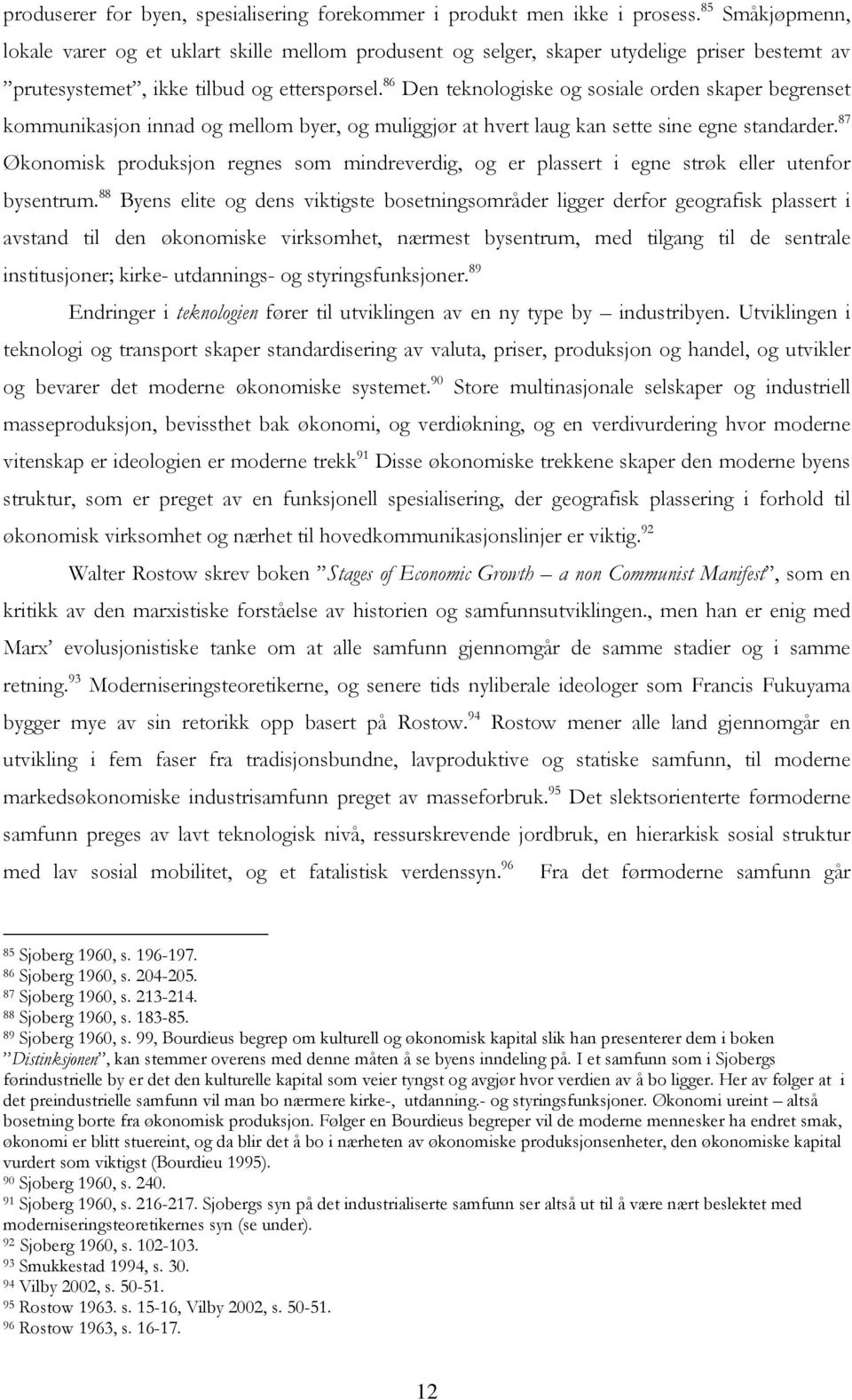 86 Den teknologiske og sosiale orden skaper begrenset kommunikasjon innad og mellom byer, og muliggjør at hvert laug kan sette sine egne standarder.