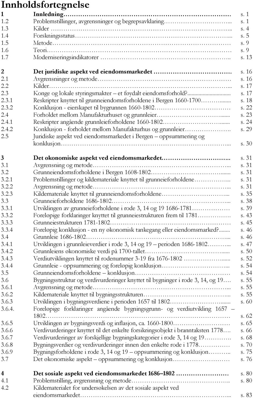 .. s. 18 2.3.2 Konklusjon - eierskapet til bygrunnen 1660-1802 s. 22 2.4 Forholdet mellom Manufakturhuset og grunnleier... s. 23 2.4.1 Reskripter angående grunnleieforholdene 1660-1802... s. 24 2.4.2 Konklusjon - forholdet mellom Manufakturhus og grunnleier.