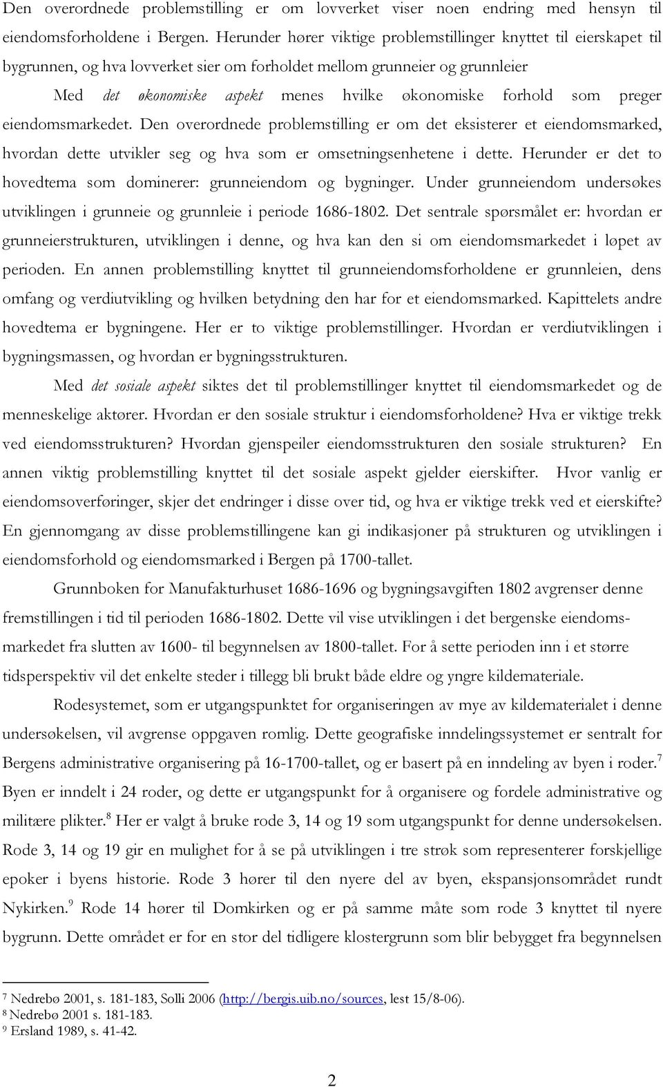 forhold som preger eiendomsmarkedet. Den overordnede problemstilling er om det eksisterer et eiendomsmarked, hvordan dette utvikler seg og hva som er omsetningsenhetene i dette.