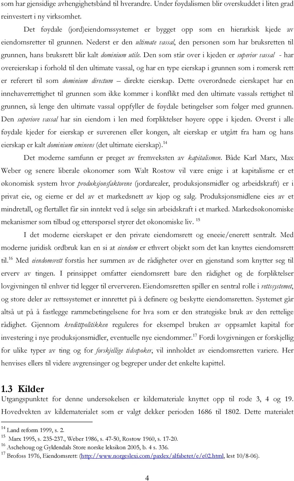 Nederst er den ultimate vassal, den personen som har bruksretten til grunnen, hans bruksrett blir kalt dominium utile.