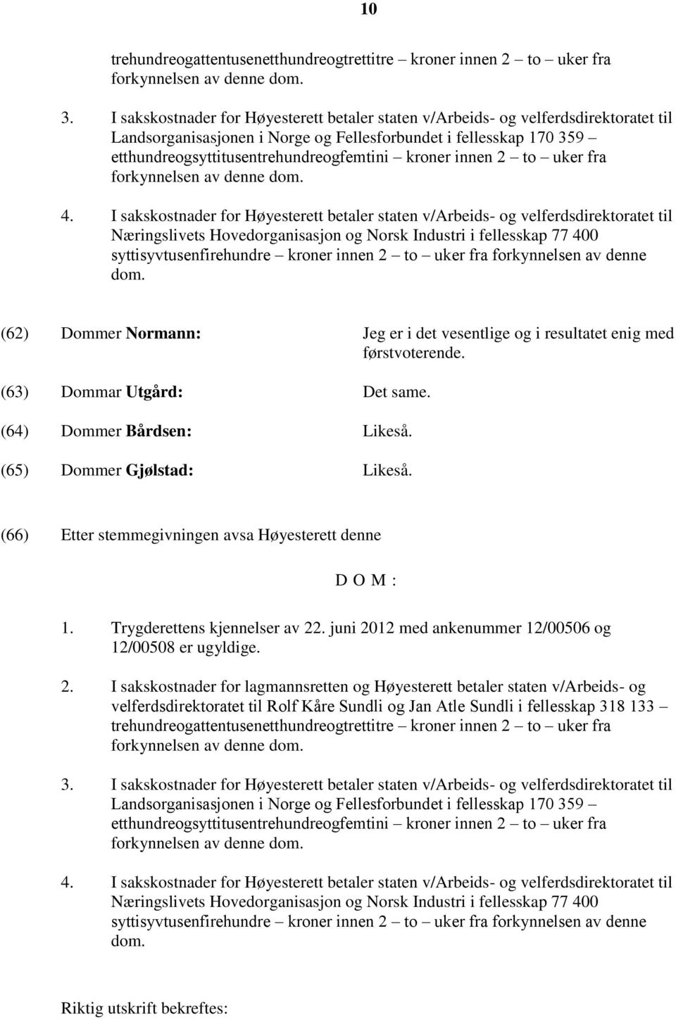 kroner innen 2 to uker fra forkynnelsen av denne dom. 4.