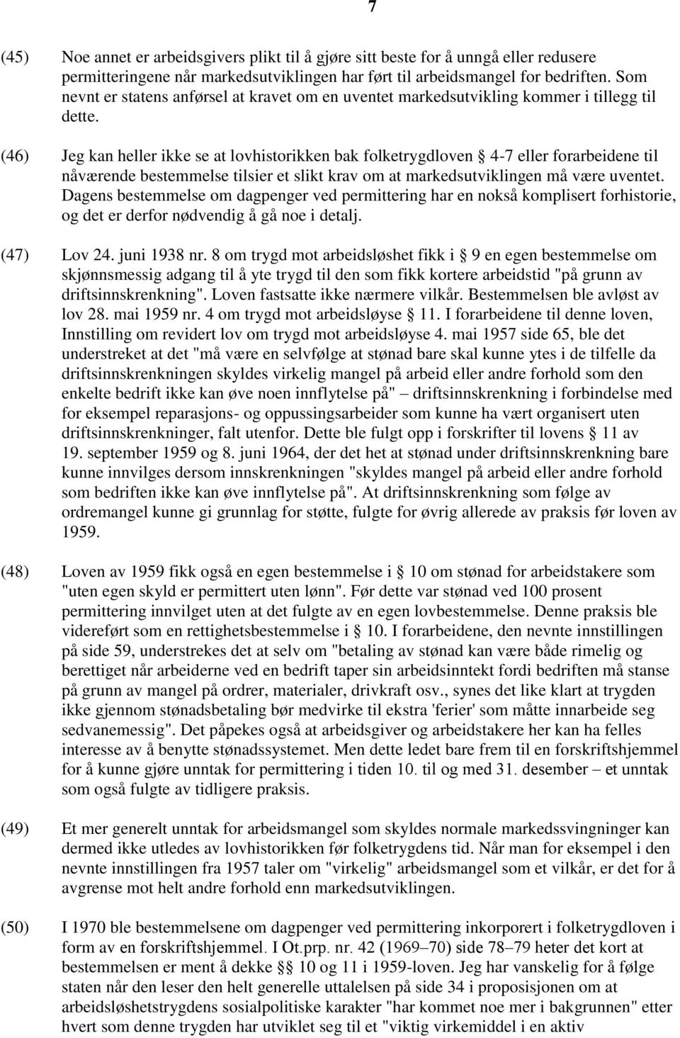 (46) Jeg kan heller ikke se at lovhistorikken bak folketrygdloven 4-7 eller forarbeidene til nåværende bestemmelse tilsier et slikt krav om at markedsutviklingen må være uventet.