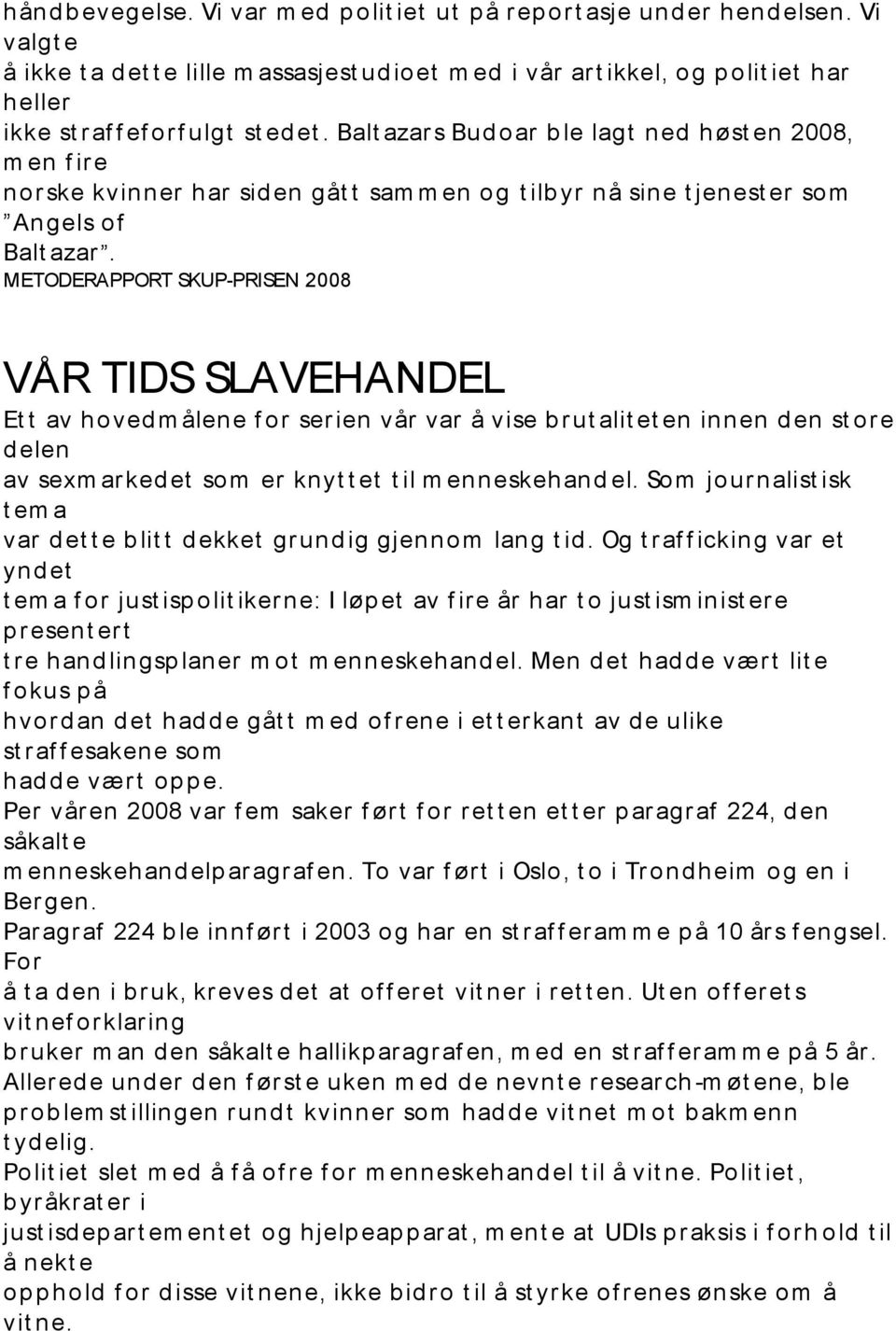 Balt azar s Bud oar b le lagt ned høst en 2008, m en f ir e norske kvinner har sid en gåt t sam m en og t ilb yr nå sine t jenest er som Angels of Balt azar.