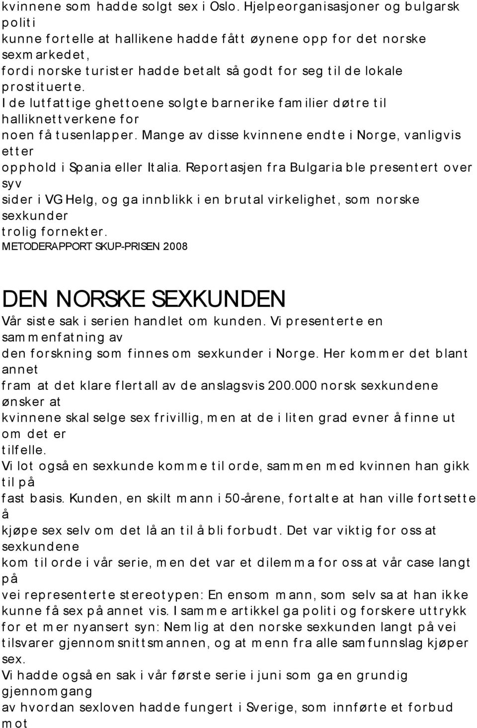 il d e lokale p r ost it uer t e. I d e lut f at t ige ghet t oene solgt e b ar ner ike f am ilier d øt r e t il halliknet t ver kene f or noen f å t usenlap p er.