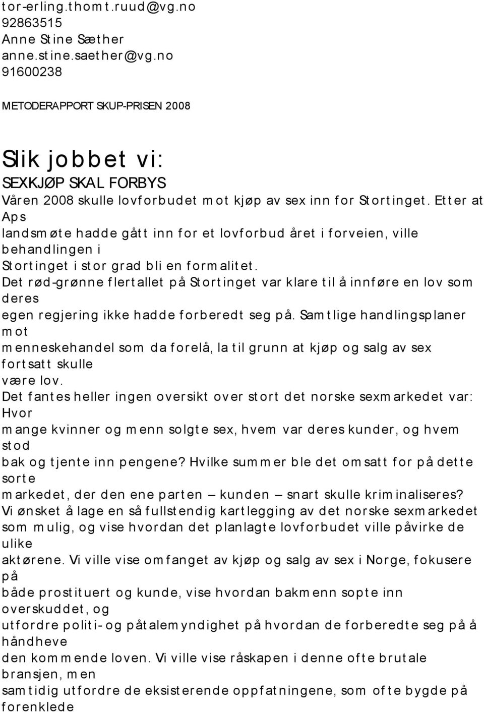 Et t er at Ap s land sm øt e had d e gåt t inn f or et lovf orb ud år et i f orveien, ville b ehand lingen i St ort inget i st or gr ad b li en f orm alit et.