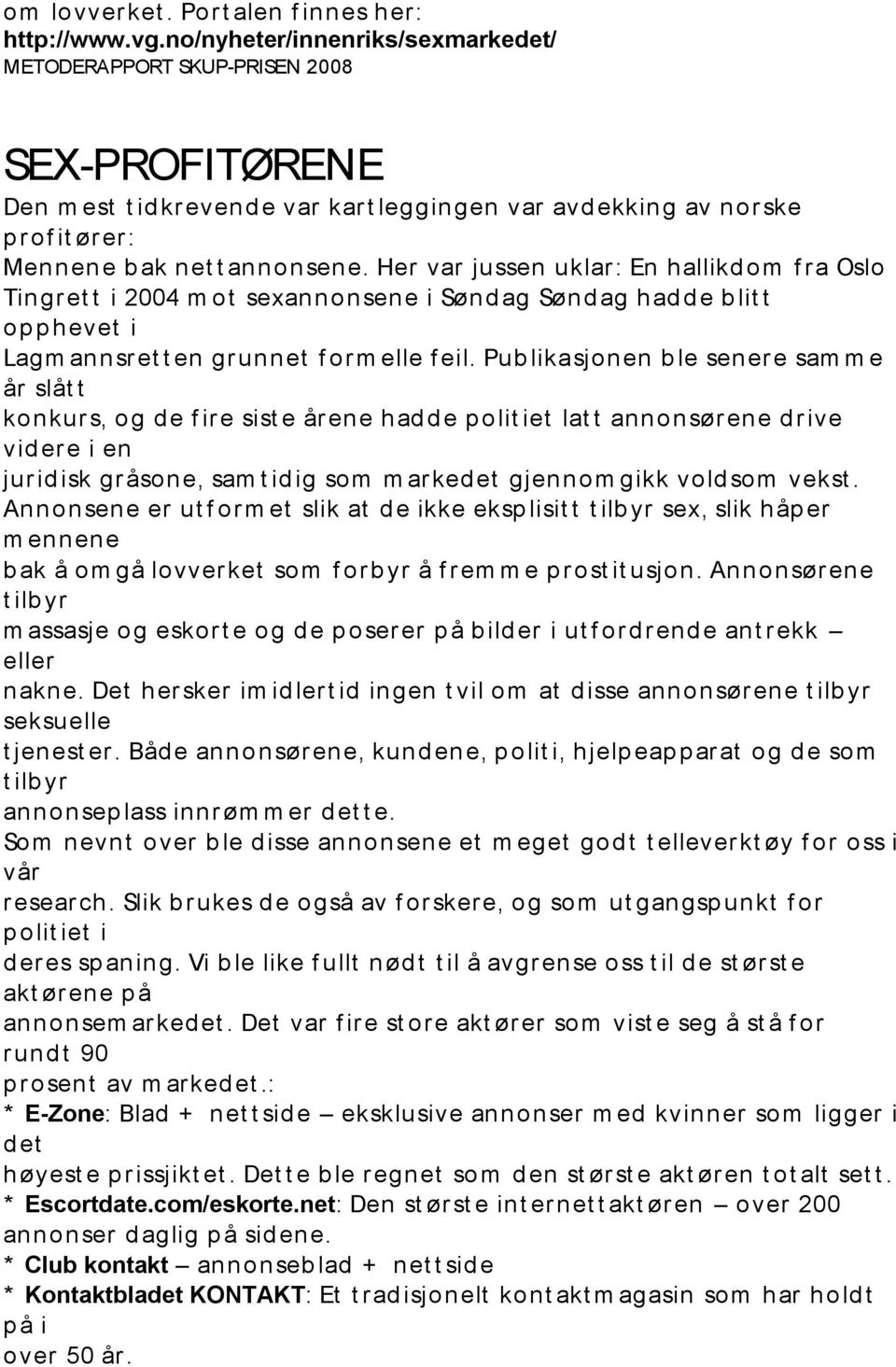 annonsene. Her var jussen uklar : En hallikd om f ra Oslo Tingr et t i 2004 m ot sexannonsene i Sønd ag Sønd ag had d e b lit t op p hevet i Lagm annsr et t en gr unnet f orm elle f eil.