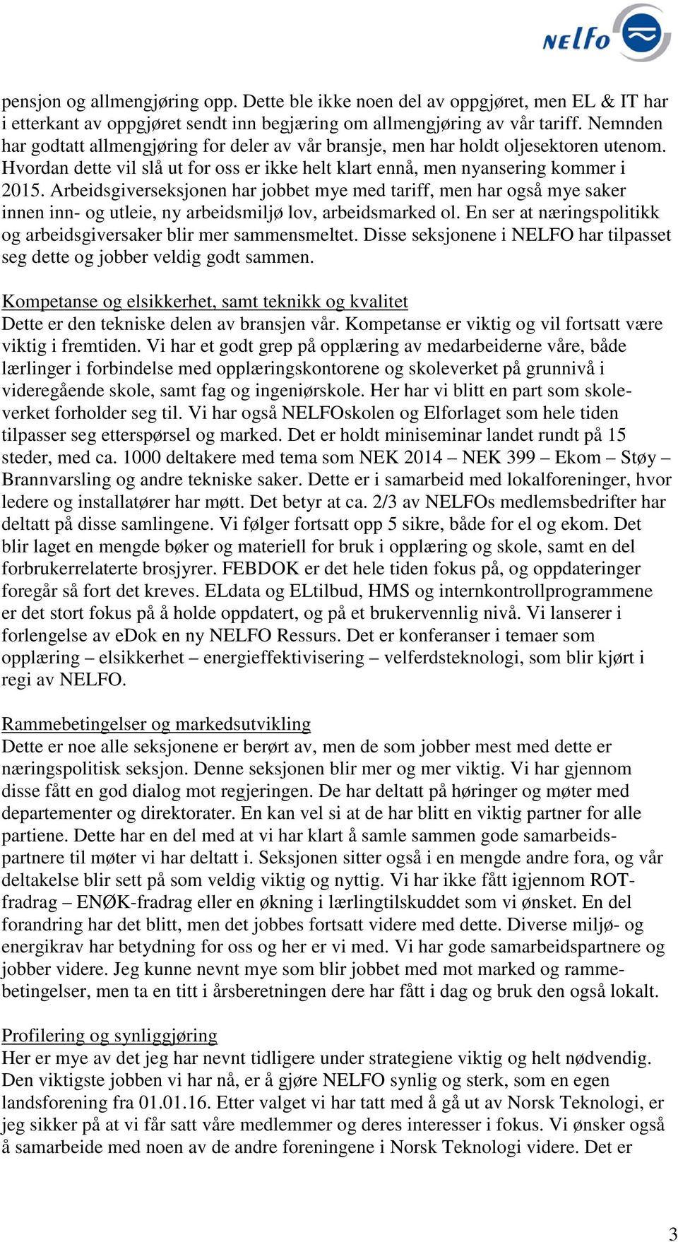 Arbeidsgiverseksjonen har jobbet mye med tariff, men har også mye saker innen inn- og utleie, ny arbeidsmiljø lov, arbeidsmarked ol.