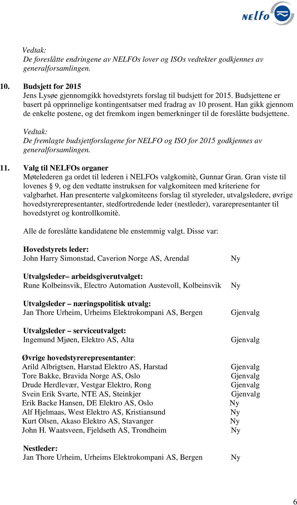 De fremlagte budsjettforslagene for NELFO og ISO for 2015 godkjennes av generalforsamlingen. 11. Valg til NELFOs organer Møtelederen ga ordet til lederen i NELFOs valgkomitè, Gunnar Gran.