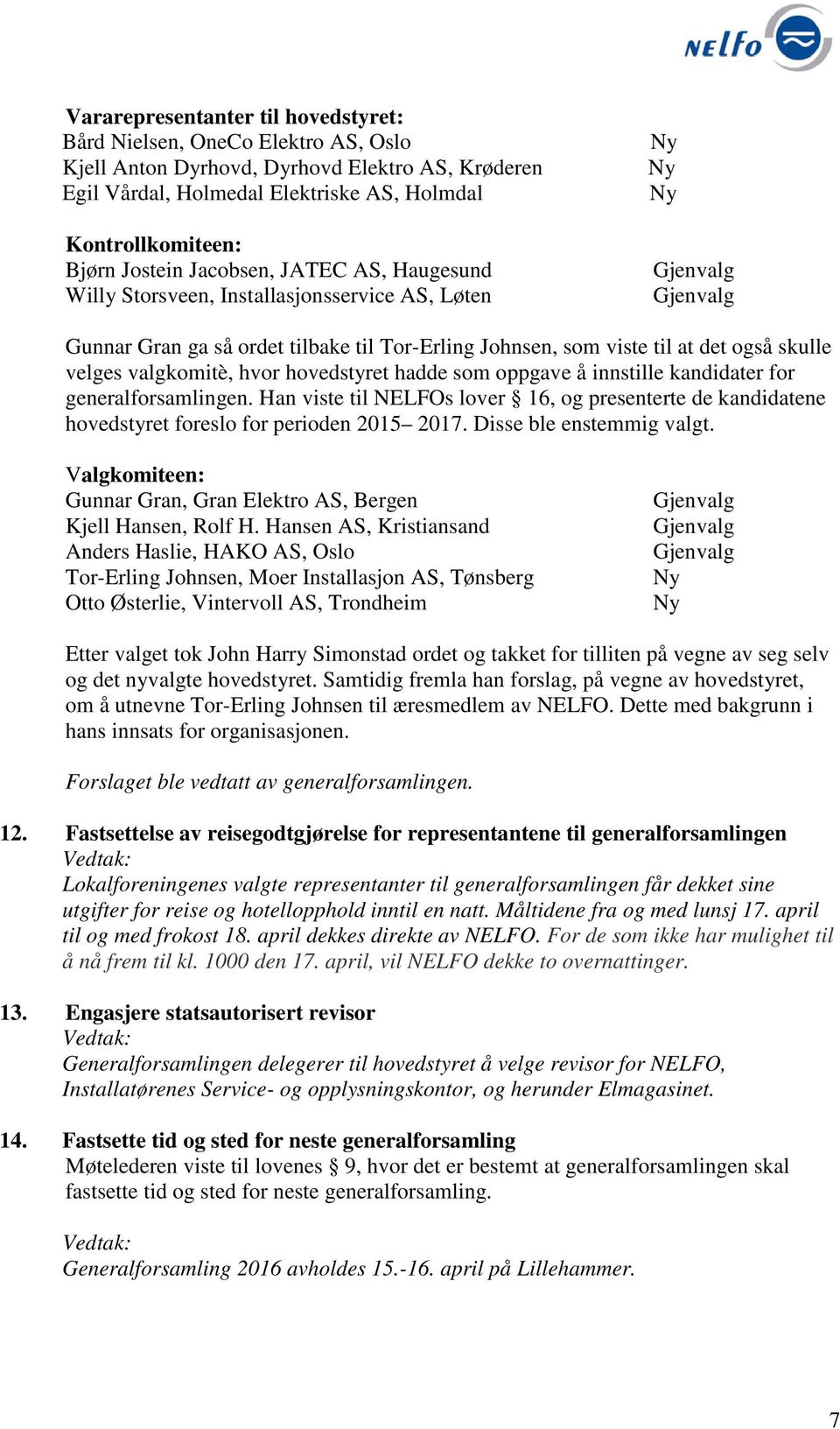 hovedstyret hadde som oppgave å innstille kandidater for generalforsamlingen. Han viste til NELFOs lover 16, og presenterte de kandidatene hovedstyret foreslo for perioden 2015 2017.