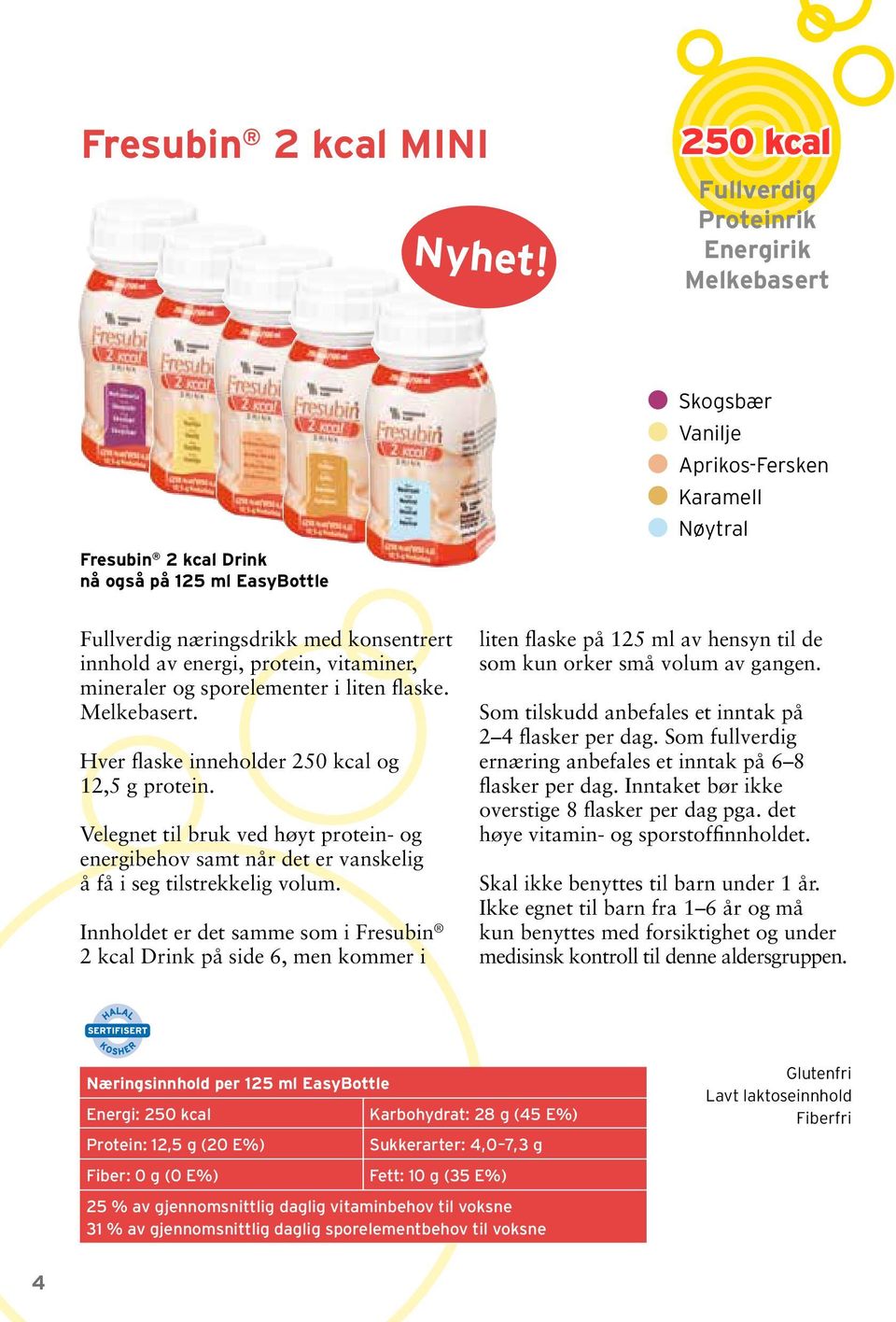 innhold av energi, protein, vitaminer, mineraler og spor elementer i liten flaske. Melkebasert. Hver flaske inneholder 250 kcal og 12,5 g protein.