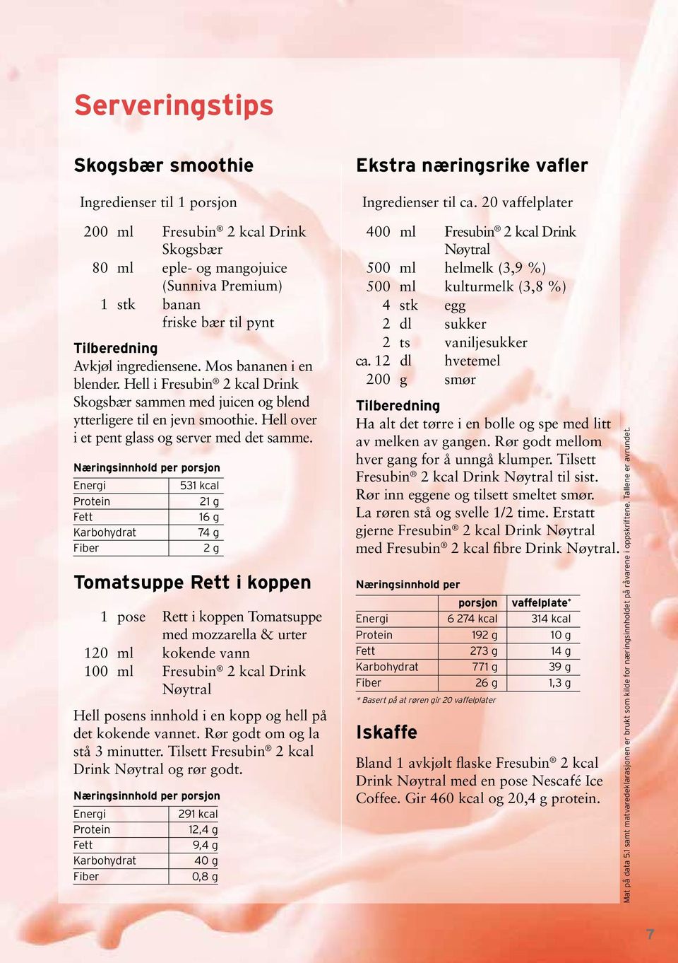 Næringsinnhold per porsjon Energi 531 kcal Protein 21 g Fett 16 g Karbohydrat 74 g Fiber 2 g Tomatsuppe Rett i koppen 1 pose Rett i koppen Tomatsuppe med mozzarella & urter 120 ml kokende vann 100 ml