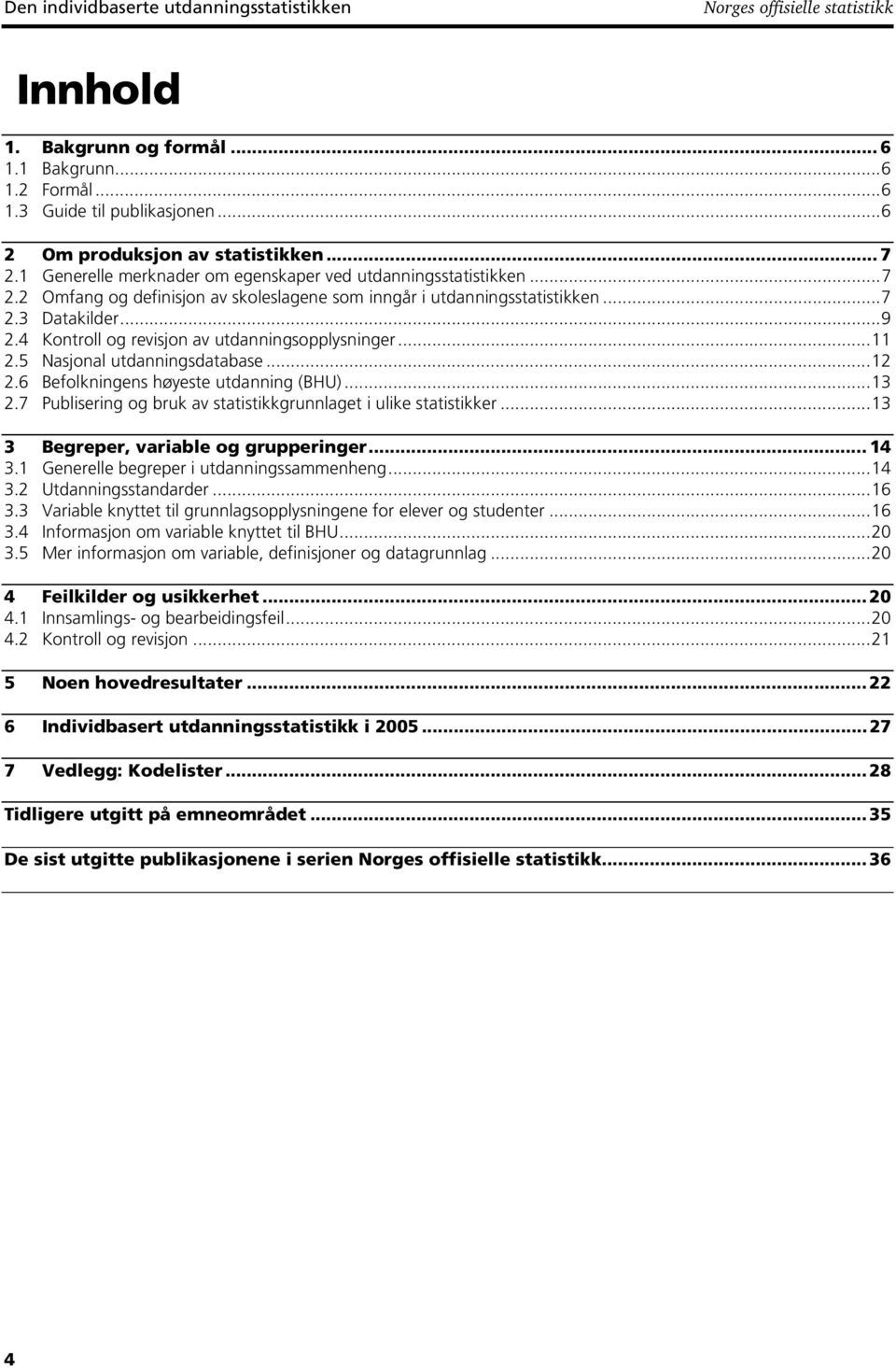 4 Kontroll og revisjon av utdanningsopplysninger...11 2.5 Nasjonal utdanningsdatabase...12 2.6 Befolkningens høyeste utdanning (BHU)...13 2.