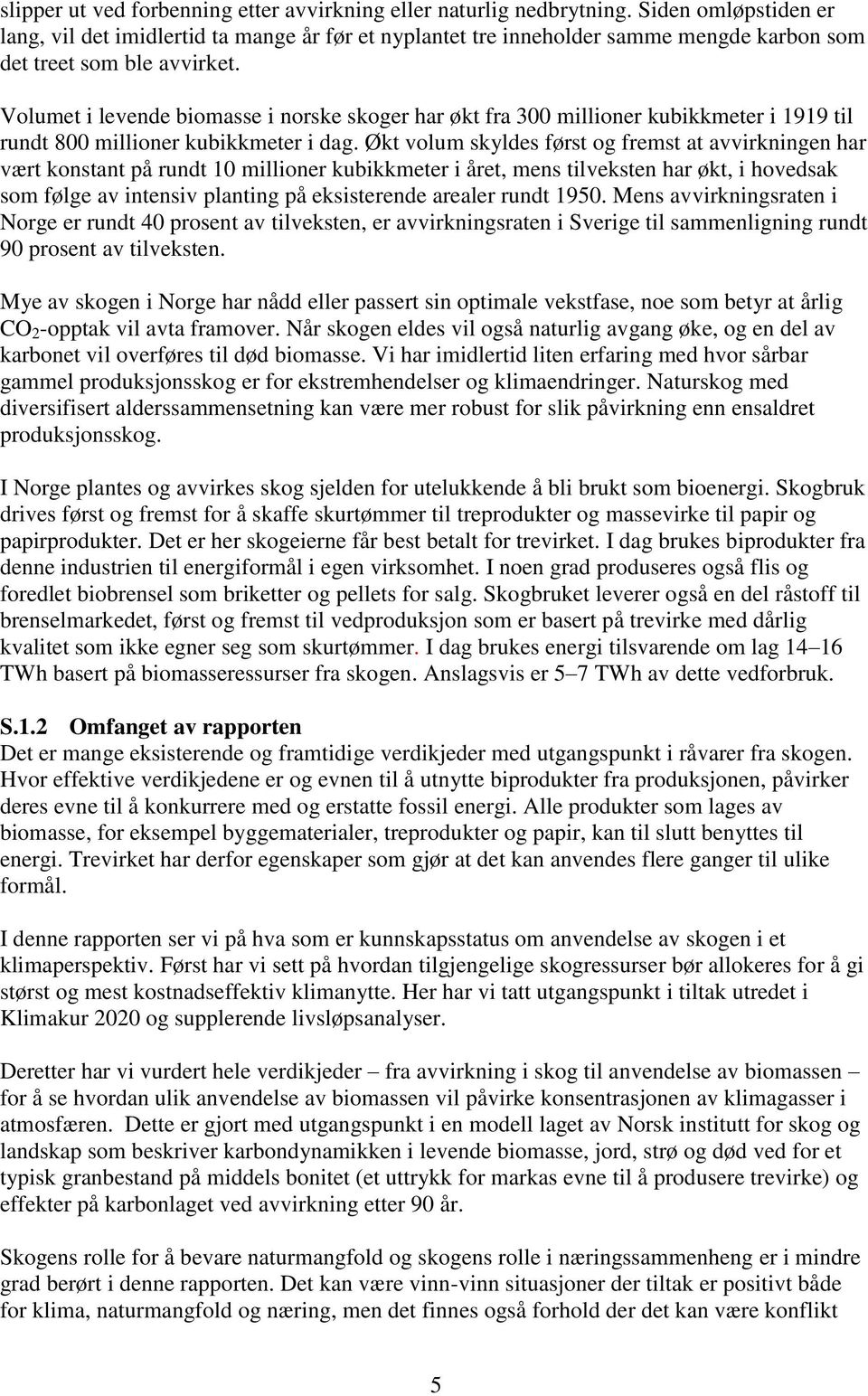 Volumet i levende biomasse i norske skoger har økt fra 300 millioner kubikkmeter i 1919 til rundt 800 millioner kubikkmeter i dag.