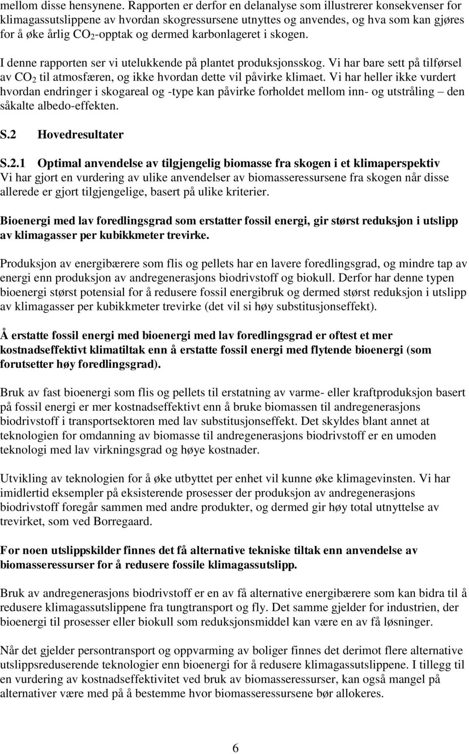 karbonlageret i skogen. I denne rapporten ser vi utelukkende på plantet produksjonsskog. Vi har bare sett på tilførsel av CO 2 til atmosfæren, og ikke hvordan dette vil påvirke klimaet.