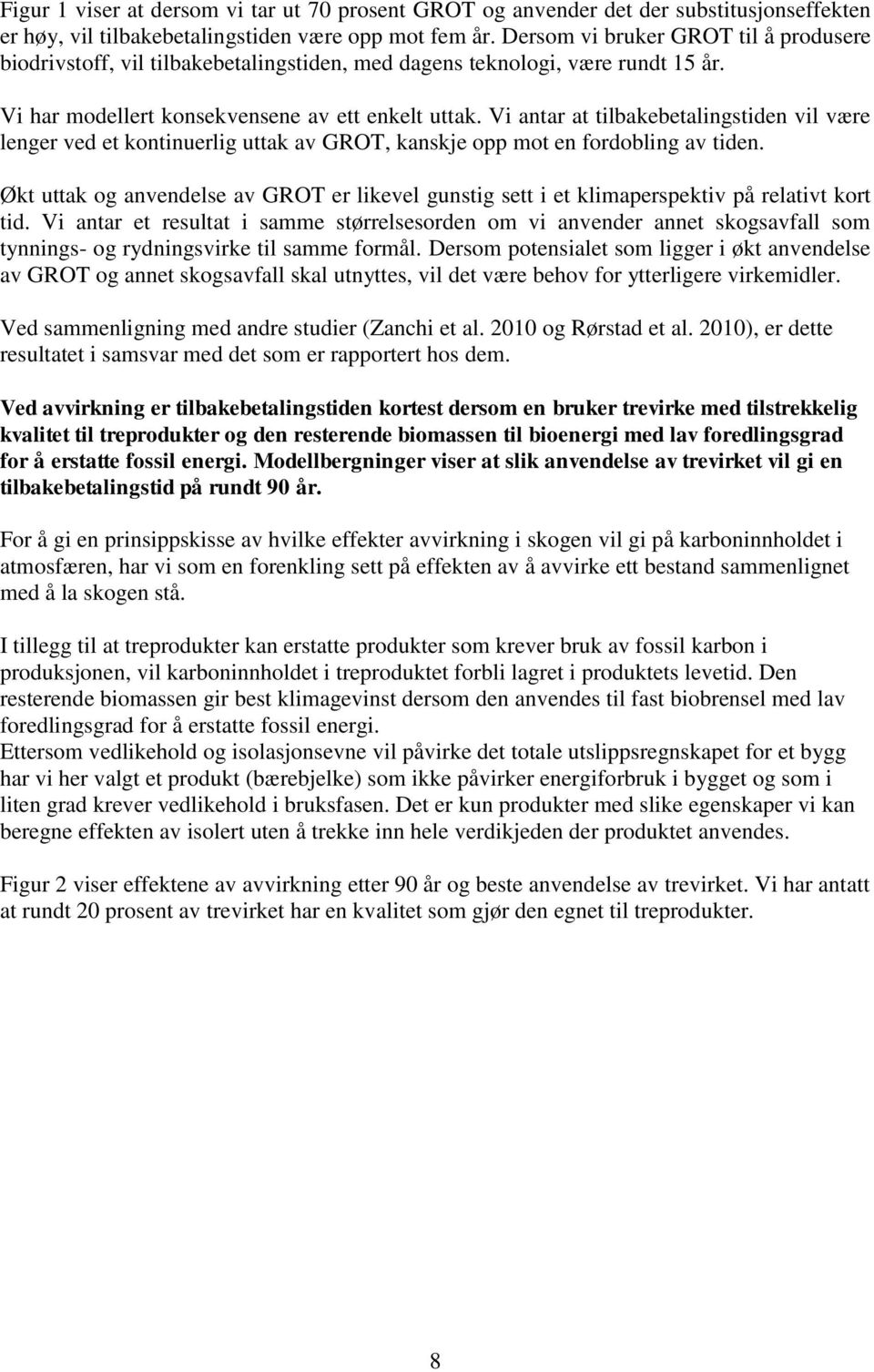 Vi antar at tilbakebetalingstiden vil være lenger ved et kontinuerlig uttak av GROT, kanskje opp mot en fordobling av tiden.