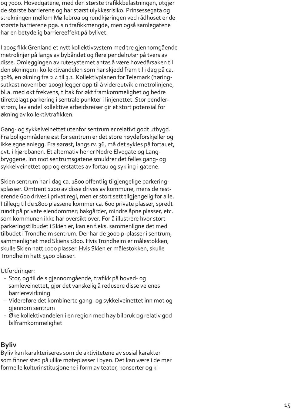 I 2005 fikk Grenland et nytt kollektivsystem med tre gjennomgående metrolinjer på langs av bybåndet og flere pendelruter på tvers av disse.