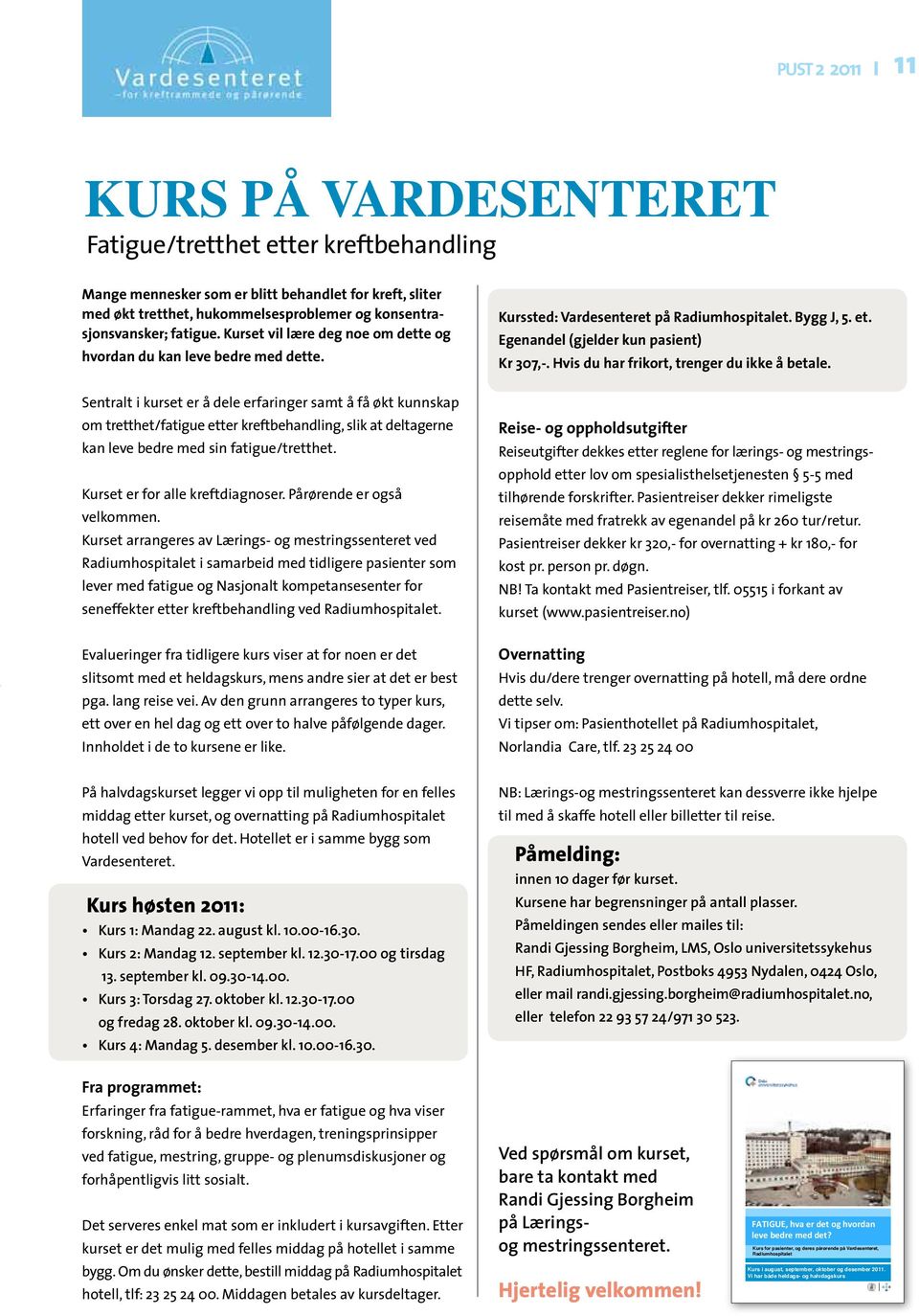 KURS PÅ VARDESENTERET Fatigue/tretthet etter kreftbehandling PUST 2 2011 I 11 PUST 1 2009 I 7 Mange mennesker som er blitt behandlet for kreft, sliter med økt tretthet, hukommelsesproblemer og