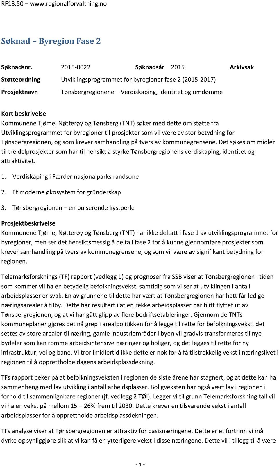 Tjøme, Nøtterøy og Tønsberg (TNT) søker med dette om støtte fra Utviklingsprogrammet for byregioner til prosjekter som vil være av stor betydning for Tønsbergregionen, og som krever samhandling på