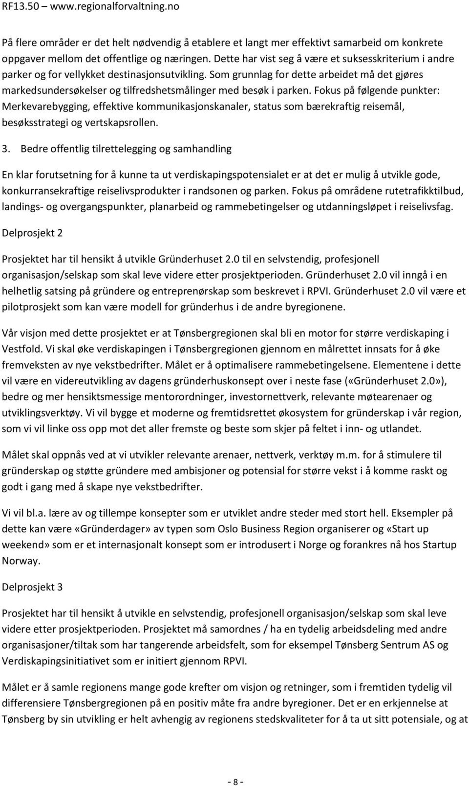 Som grunnlag for dette arbeidet må det gjøres markedsundersøkelser og tilfredshetsmålinger med besøk i parken.