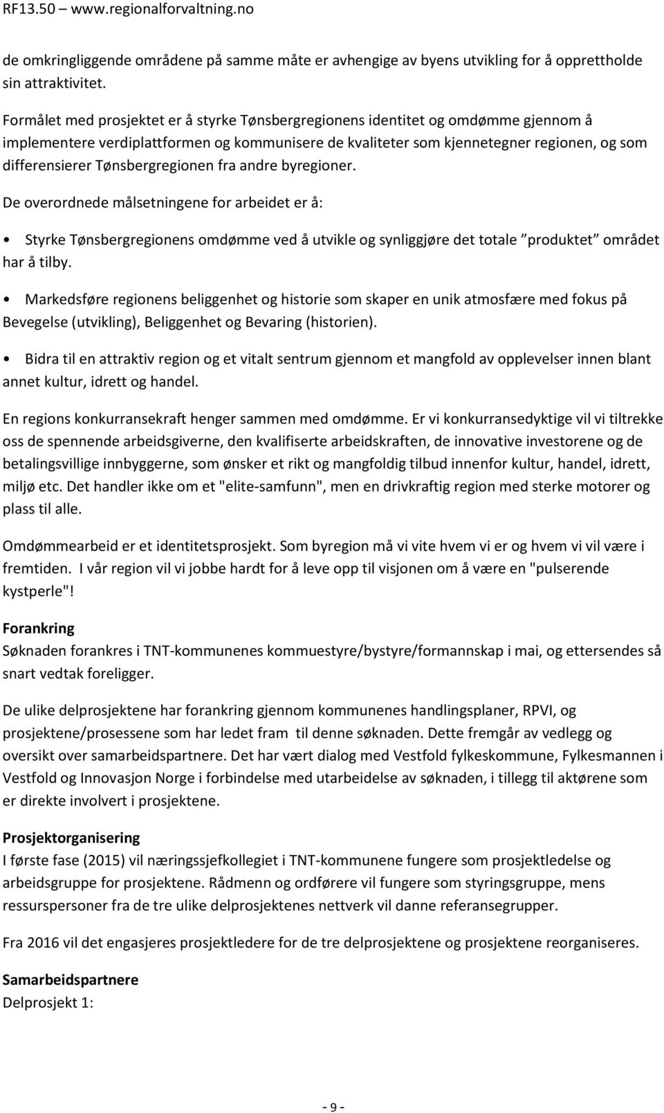 Tønsbergregionen fra andre byregioner. De overordnede målsetningene for arbeidet er å: Styrke Tønsbergregionens omdømme ved å utvikle og synliggjøre det totale produktet området har å tilby.