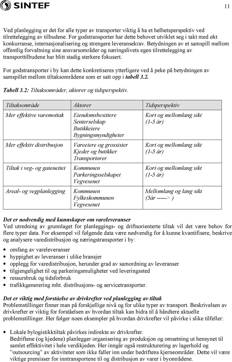 Betydningen av et samspill mellom offentlig forvaltning sine ansvarsområder og næringslivets egen tilrettelegging av transporttilbudene har blitt stadig sterkere fokusert.