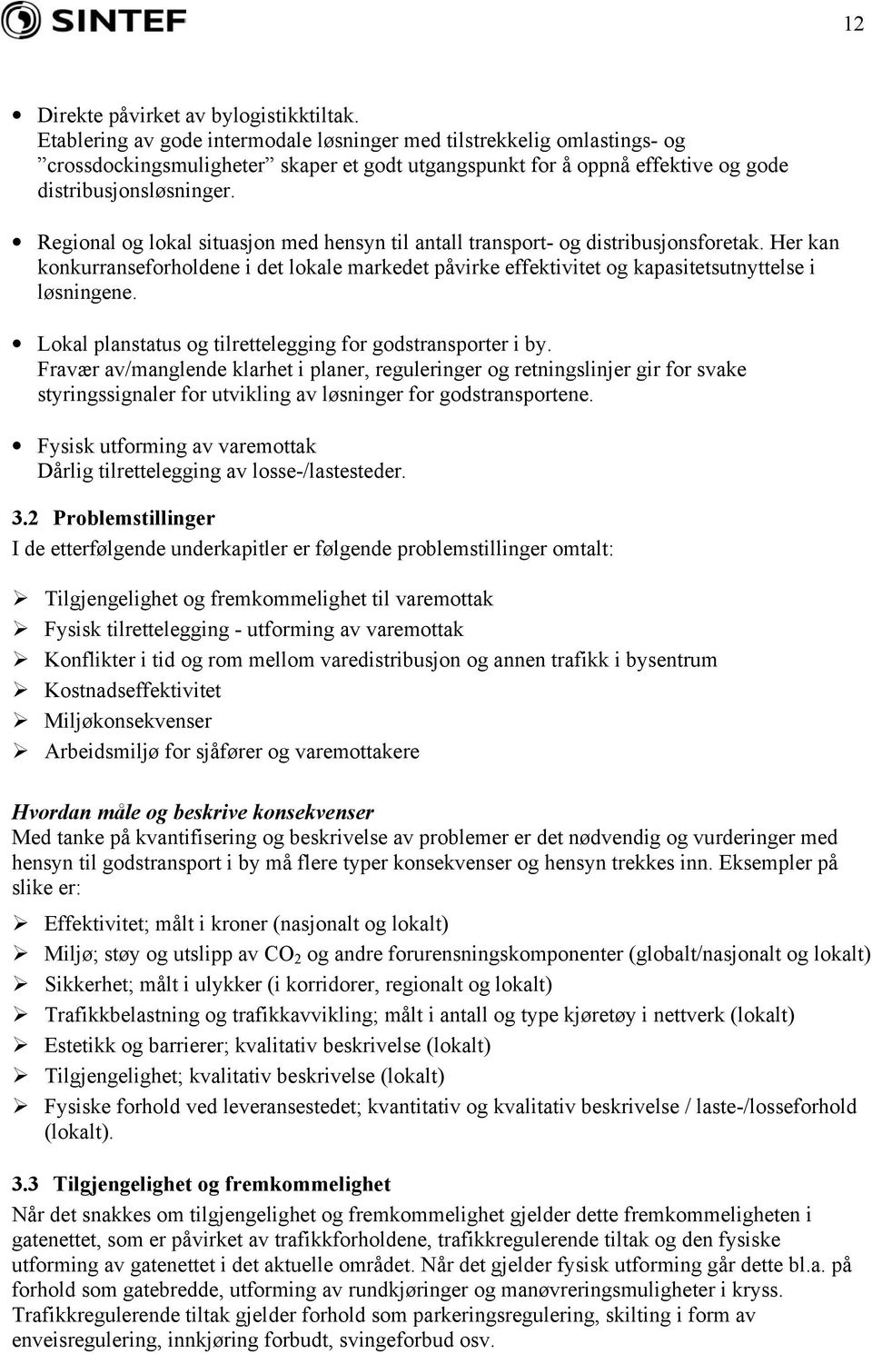 Regional og lokal situasjon med hensyn til antall transport- og distribusjonsforetak. Her kan konkurranseforholdene i det lokale markedet påvirke effektivitet og kapasitetsutnyttelse i løsningene.