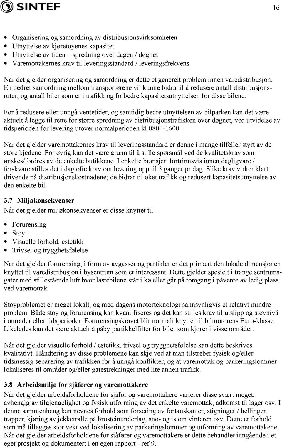 En bedret samordning mellom transportørene vil kunne bidra til å redusere antall distribusjonsruter, og antall biler som er i trafikk og forbedre kapasitetsutnyttelsen for disse bilene.