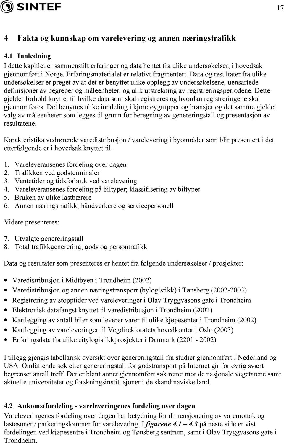 Data og resultater fra ulike undersøkelser er preget av at det er benyttet ulike opplegg av undersøkelsene, uensartede definisjoner av begreper og måleenheter, og ulik utstrekning av