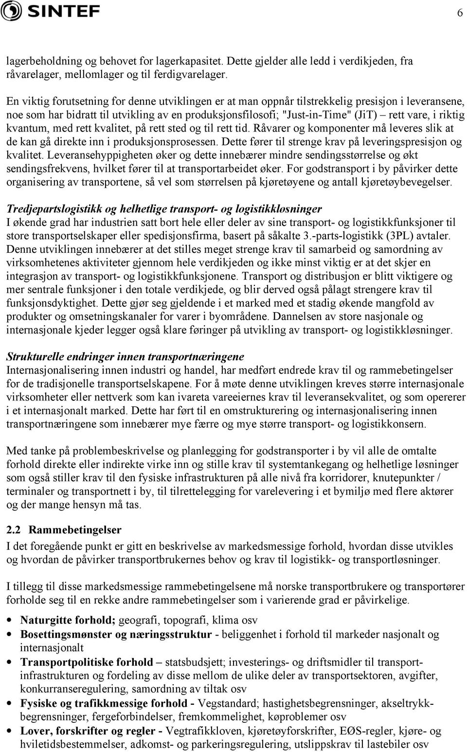 riktig kvantum, med rett kvalitet, på rett sted og til rett tid. Råvarer og komponenter må leveres slik at de kan gå direkte inn i produksjonsprosessen.