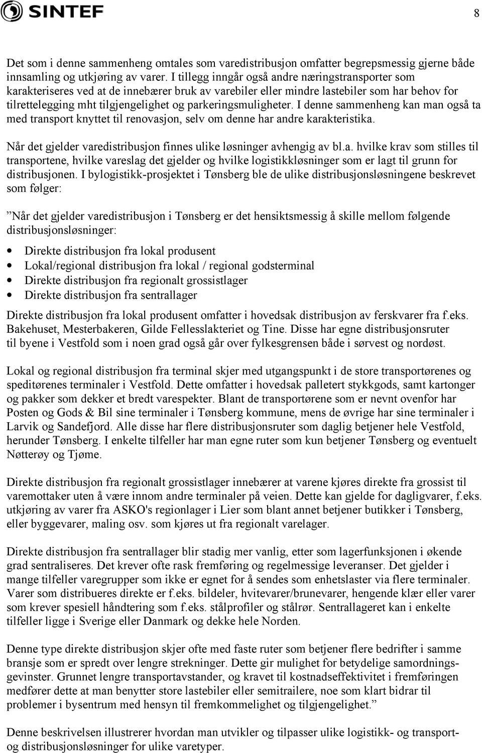 parkeringsmuligheter. I denne sammenheng kan man også ta med transport knyttet til renovasjon, selv om denne har andre karakteristika.