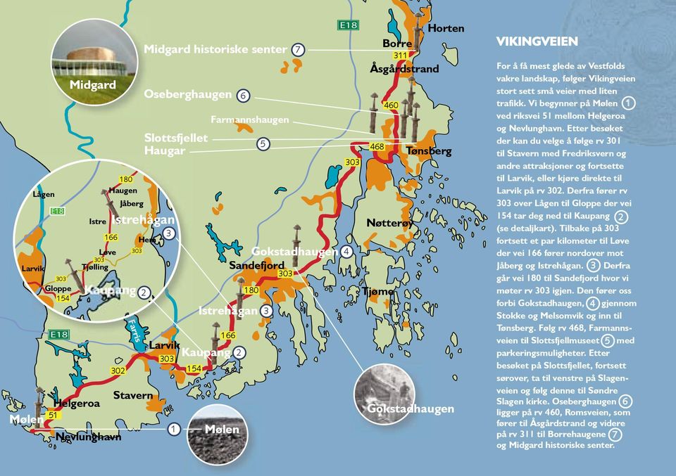 Horten Tønsberg Gokstadhaugen VIKINGVEIEN For å få mest glede av Vestfolds vakre landskap, følger Vikingveien stort sett små veier med liten trafikk.