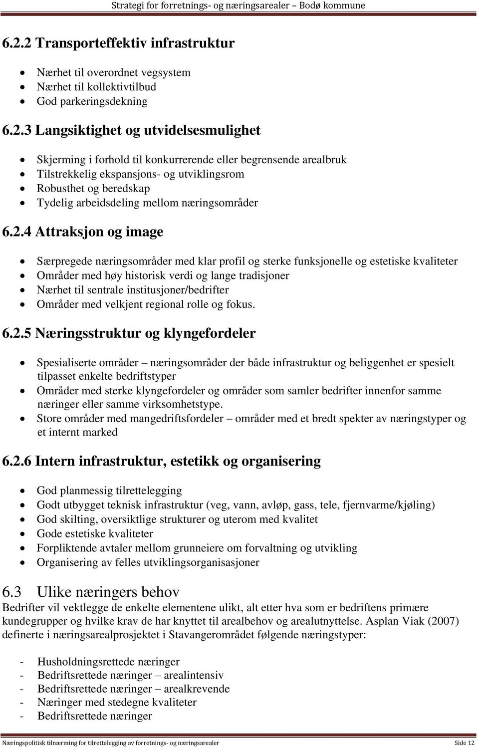 4 Attraksjon og image Særpregede næringsområder med klar profil og sterke funksjonelle og estetiske kvaliteter Områder med høy historisk verdi og lange tradisjoner Nærhet til sentrale