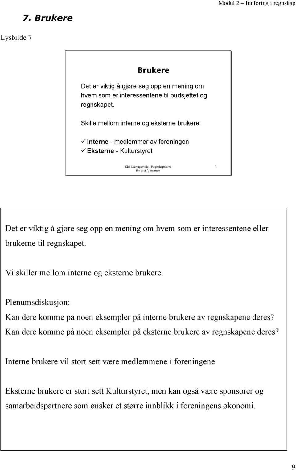 til regnskapet. Vi skiller mellom interne og eksterne brukere. Plenumsdiskusjon: Kan dere komme på noen eksempler på interne brukere av regnskapene deres?